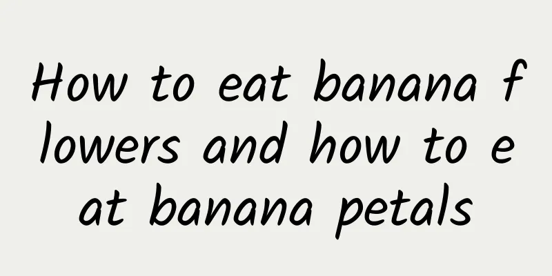 How to eat banana flowers and how to eat banana petals