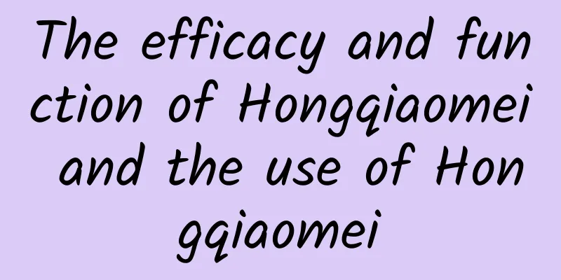 The efficacy and function of Hongqiaomei and the use of Hongqiaomei