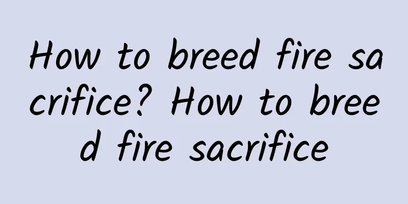 How to breed fire sacrifice? How to breed fire sacrifice