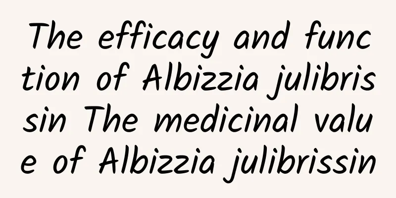 The efficacy and function of Albizzia julibrissin The medicinal value of Albizzia julibrissin