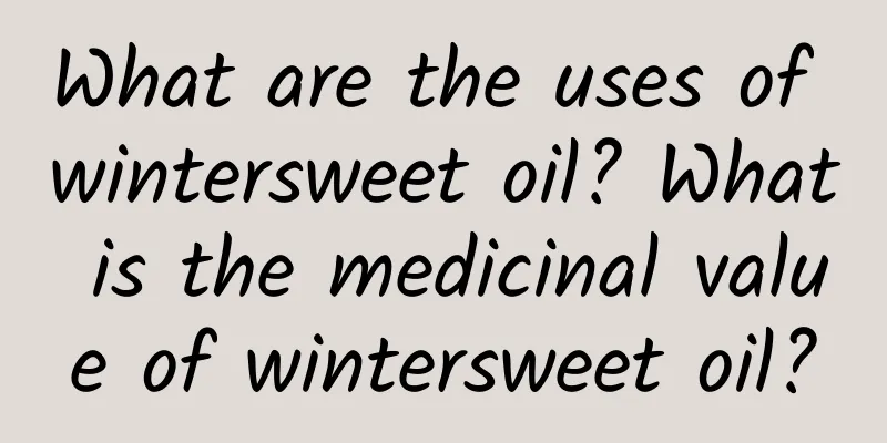 What are the uses of wintersweet oil? What is the medicinal value of wintersweet oil?