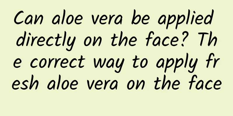 Can aloe vera be applied directly on the face? The correct way to apply fresh aloe vera on the face