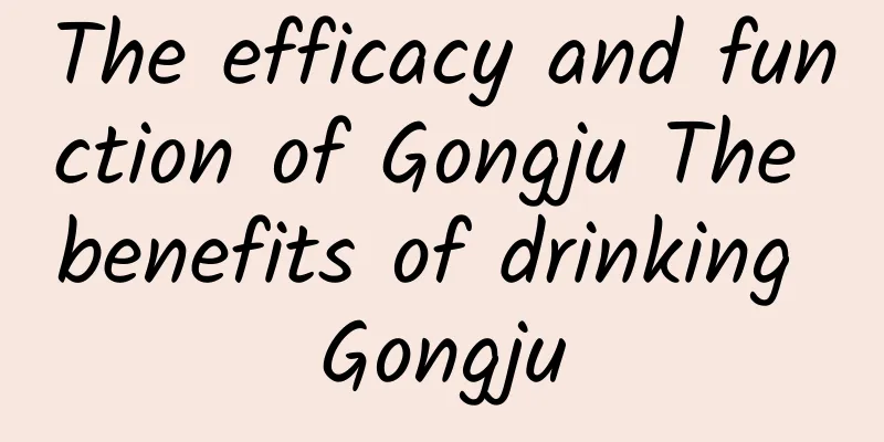 The efficacy and function of Gongju The benefits of drinking Gongju