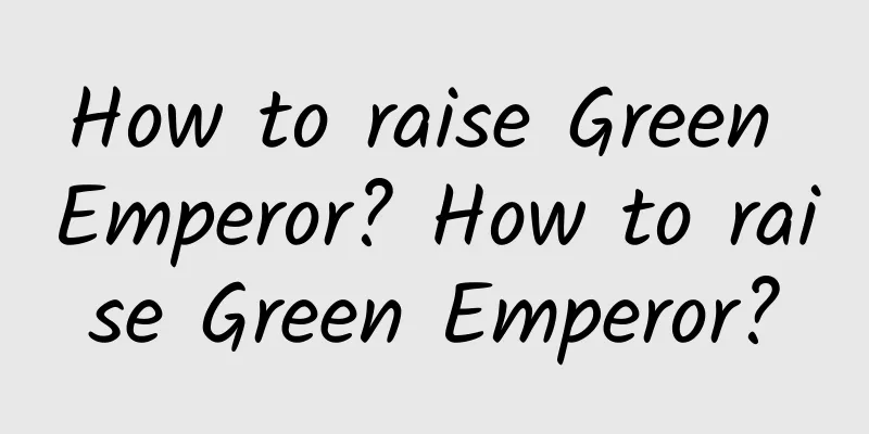 How to raise Green Emperor? How to raise Green Emperor?