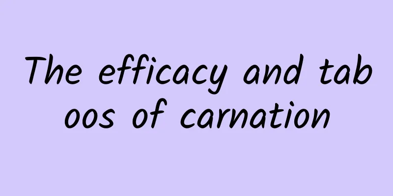 The efficacy and taboos of carnation