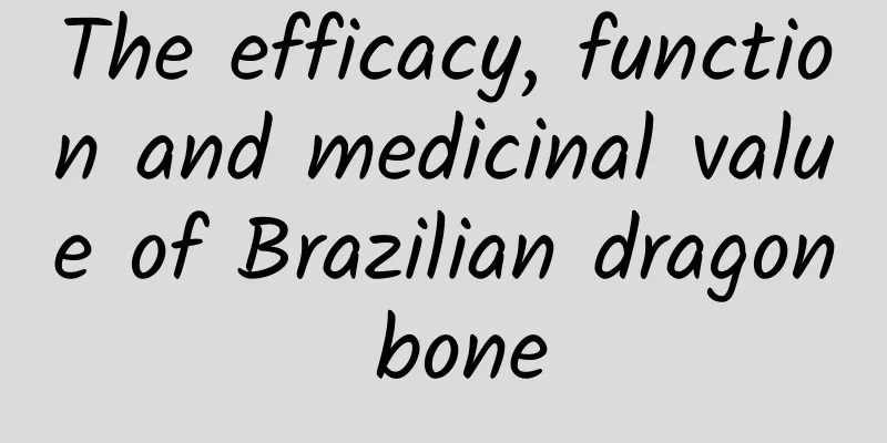 The efficacy, function and medicinal value of Brazilian dragon bone