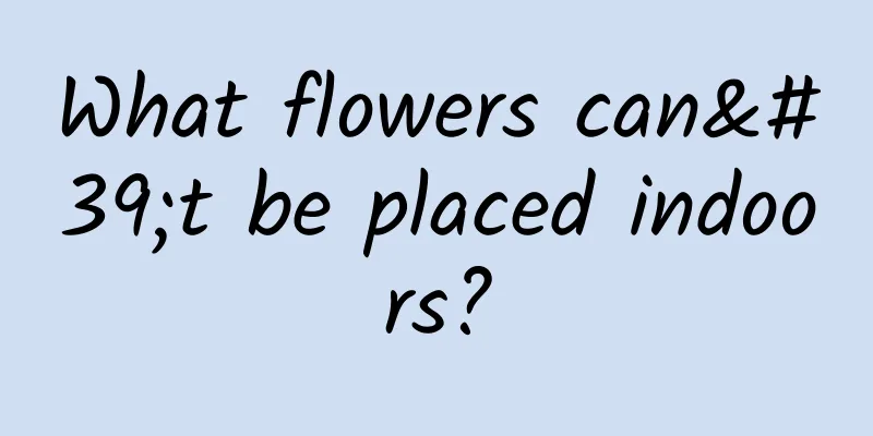 What flowers can't be placed indoors?