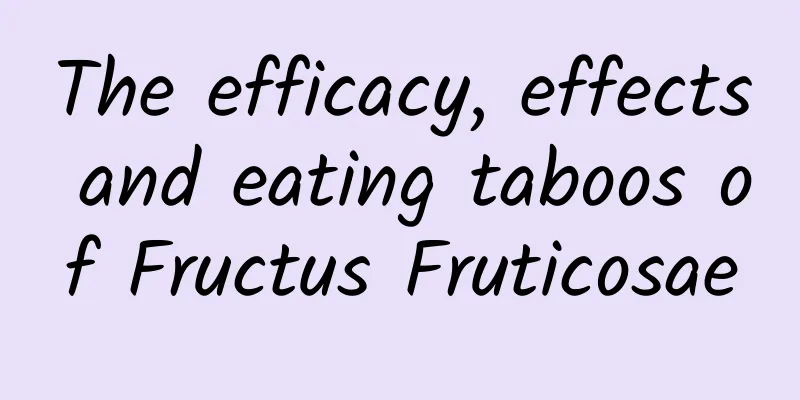 The efficacy, effects and eating taboos of Fructus Fruticosae