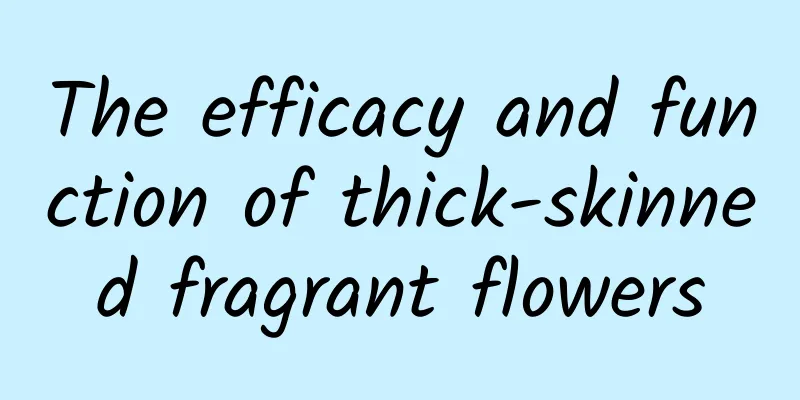 The efficacy and function of thick-skinned fragrant flowers