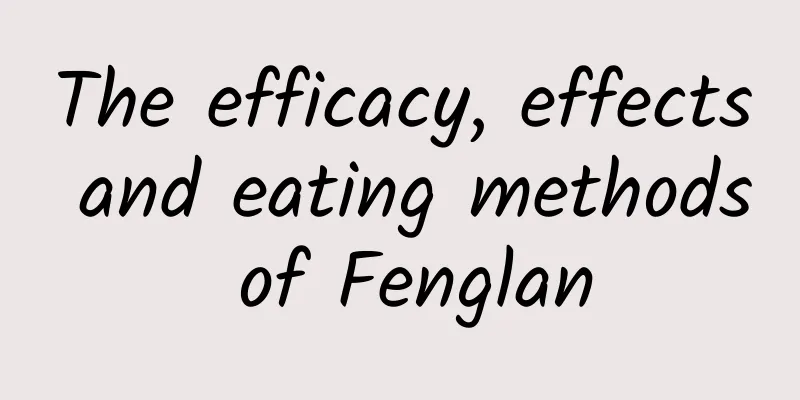 The efficacy, effects and eating methods of Fenglan