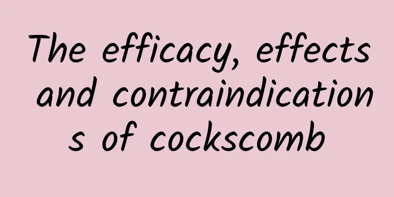 The efficacy, effects and contraindications of cockscomb