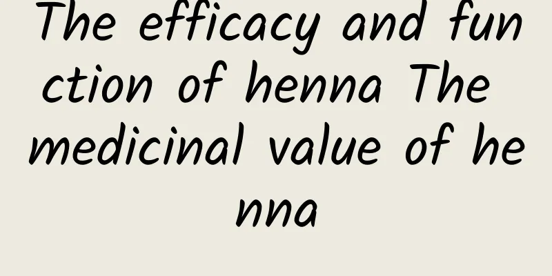 The efficacy and function of henna The medicinal value of henna