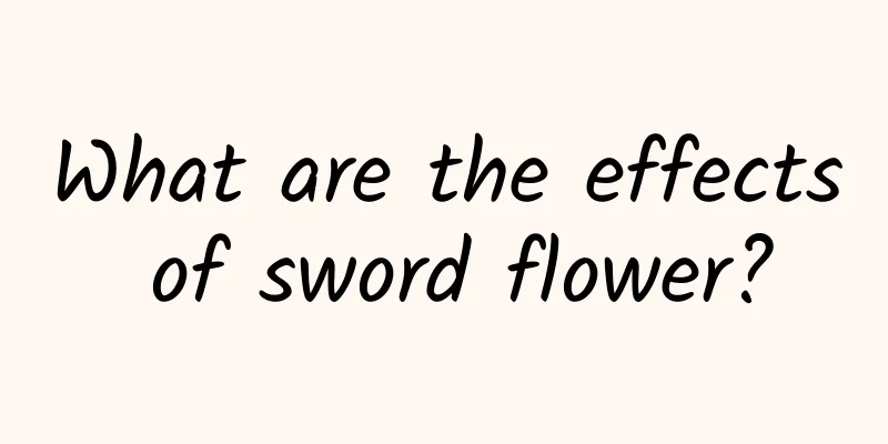 What are the effects of sword flower?