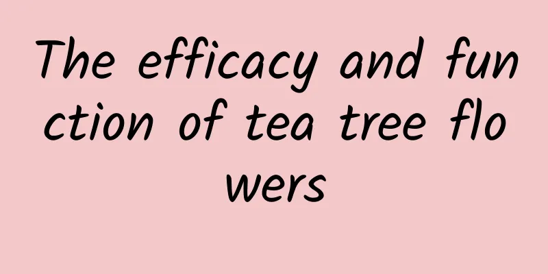 The efficacy and function of tea tree flowers