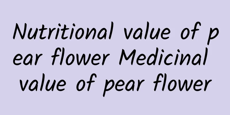 Nutritional value of pear flower Medicinal value of pear flower