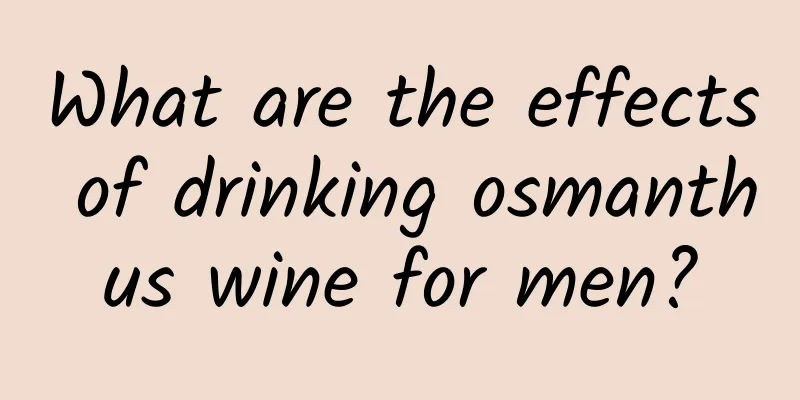 What are the effects of drinking osmanthus wine for men?