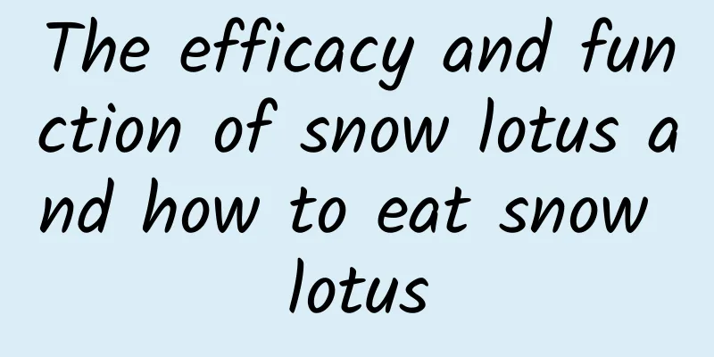 The efficacy and function of snow lotus and how to eat snow lotus