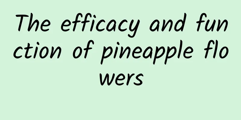 The efficacy and function of pineapple flowers