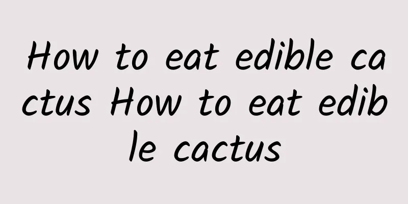 How to eat edible cactus How to eat edible cactus