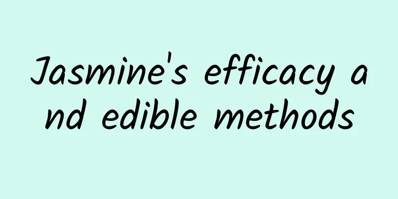 Jasmine's efficacy and edible methods