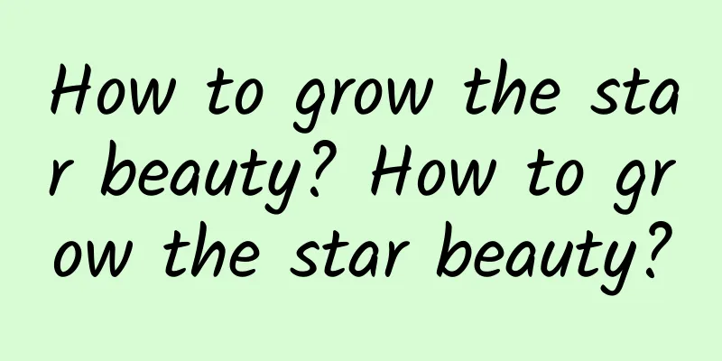 How to grow the star beauty? How to grow the star beauty?