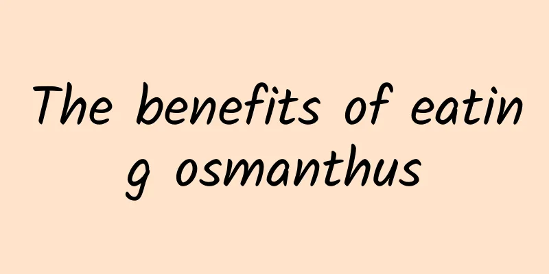 The benefits of eating osmanthus