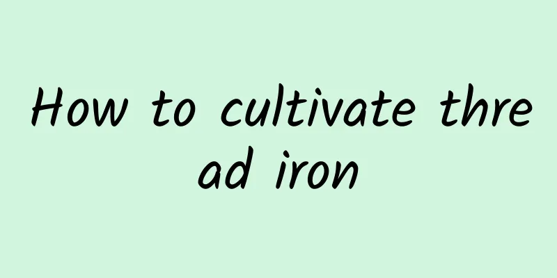 How to cultivate thread iron