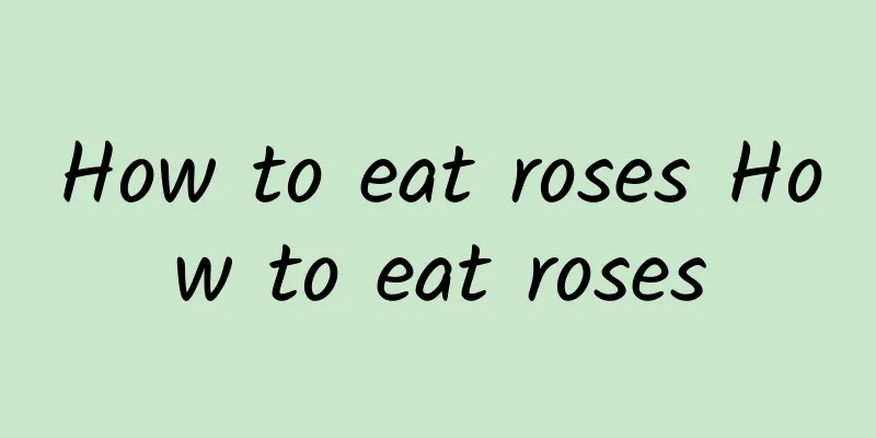 How to eat roses How to eat roses