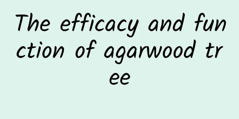 The efficacy and function of agarwood tree