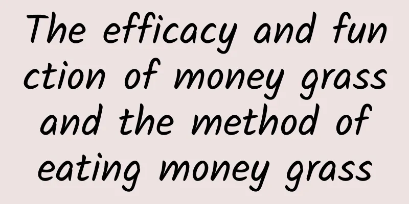 The efficacy and function of money grass and the method of eating money grass