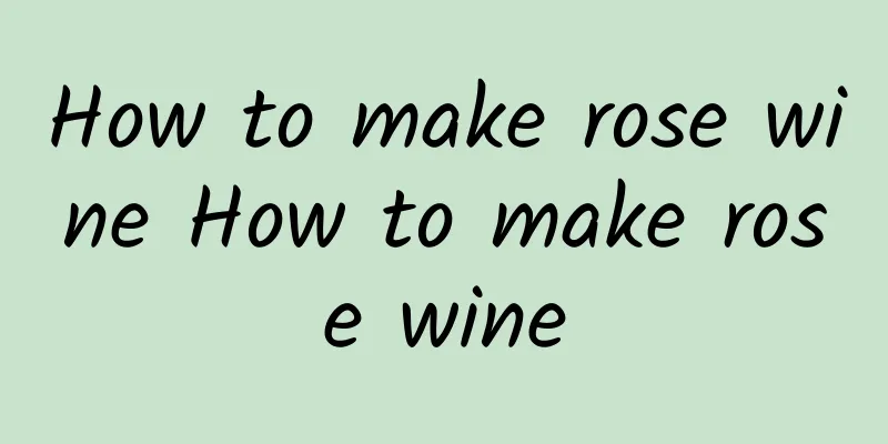 How to make rose wine How to make rose wine