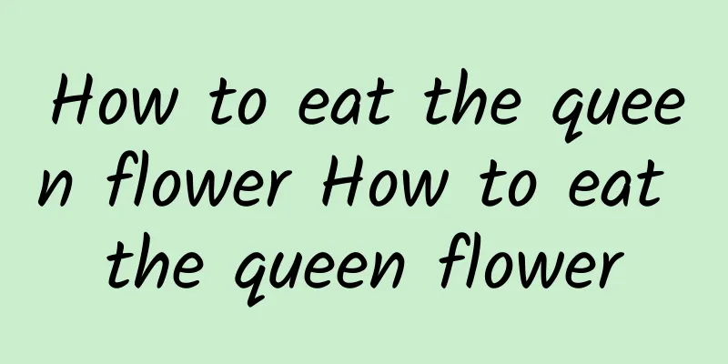 How to eat the queen flower How to eat the queen flower