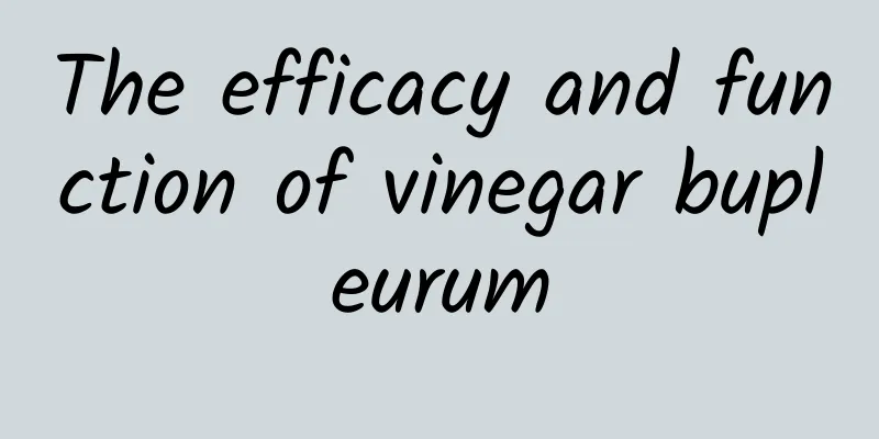 The efficacy and function of vinegar bupleurum