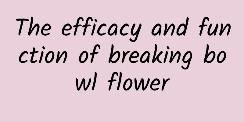 The efficacy and function of breaking bowl flower