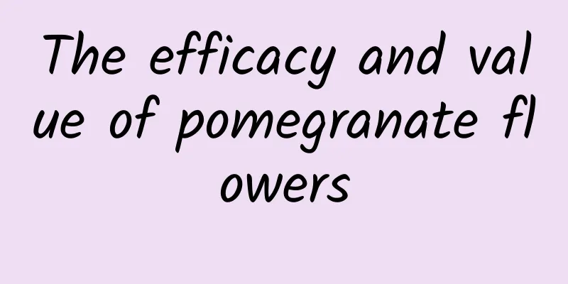 The efficacy and value of pomegranate flowers