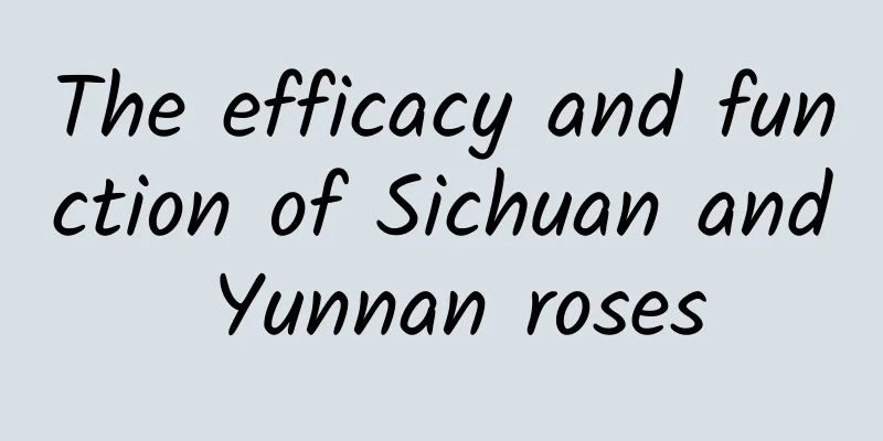 The efficacy and function of Sichuan and Yunnan roses