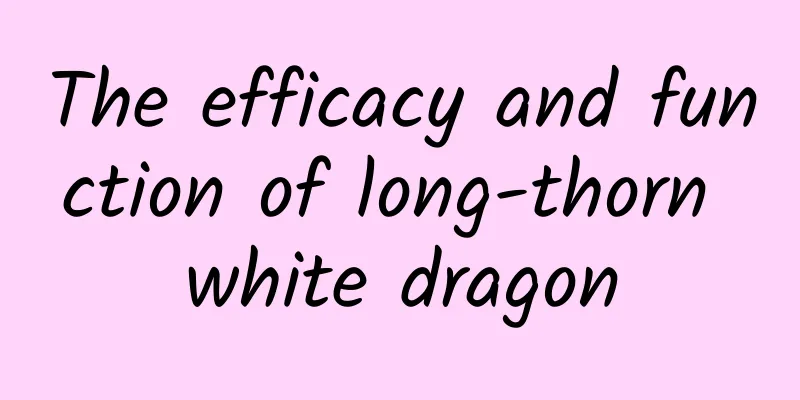 The efficacy and function of long-thorn white dragon