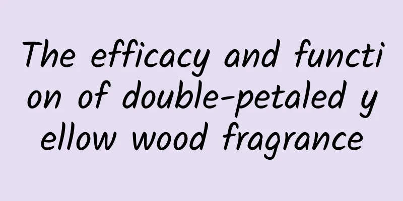 The efficacy and function of double-petaled yellow wood fragrance