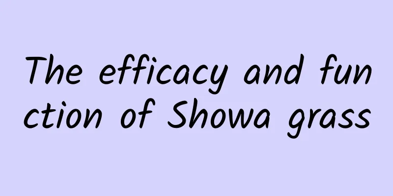 The efficacy and function of Showa grass