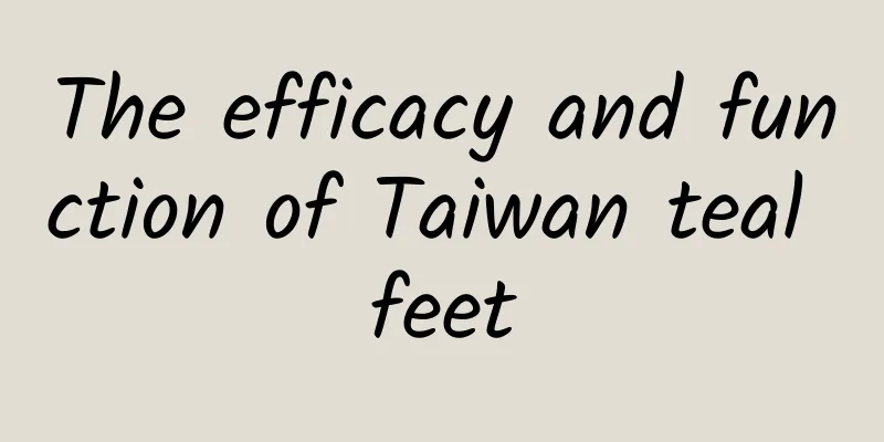 The efficacy and function of Taiwan teal feet