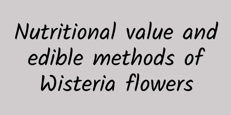 Nutritional value and edible methods of Wisteria flowers