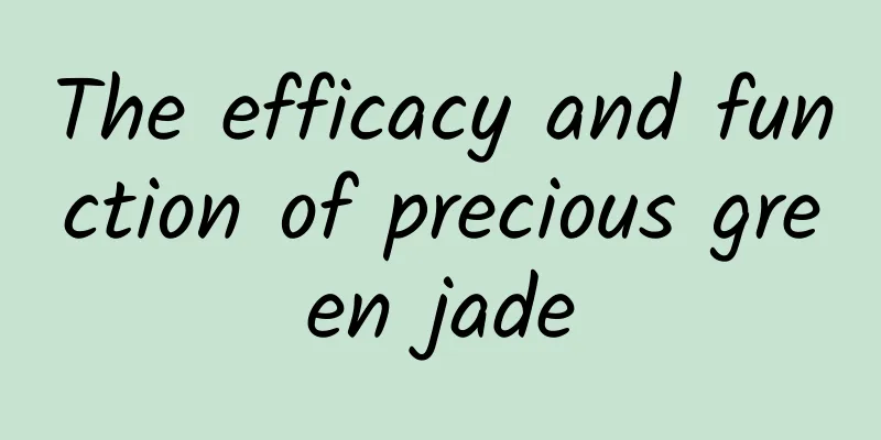 The efficacy and function of precious green jade