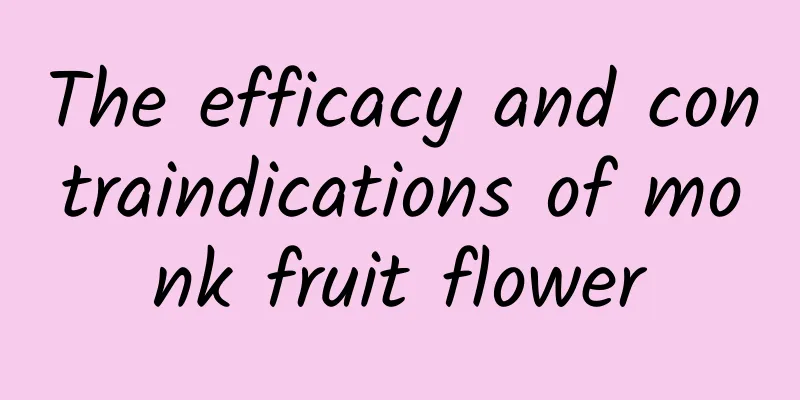 The efficacy and contraindications of monk fruit flower