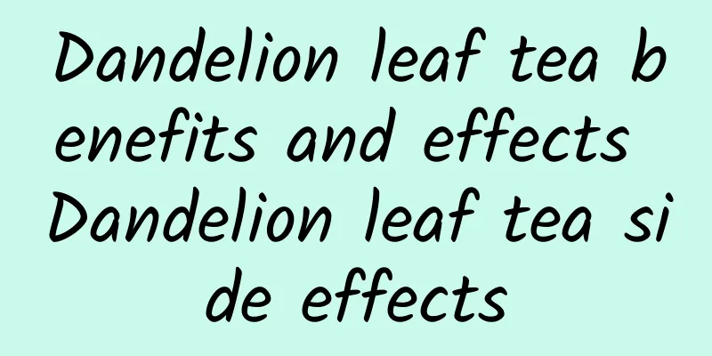 Dandelion leaf tea benefits and effects Dandelion leaf tea side effects