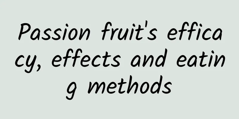 Passion fruit's efficacy, effects and eating methods