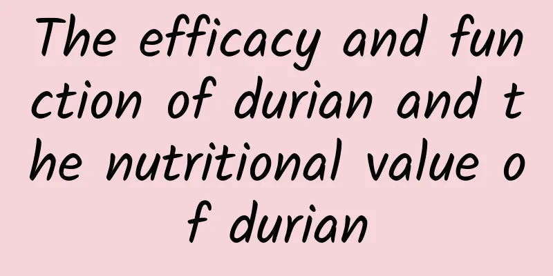 The efficacy and function of durian and the nutritional value of durian