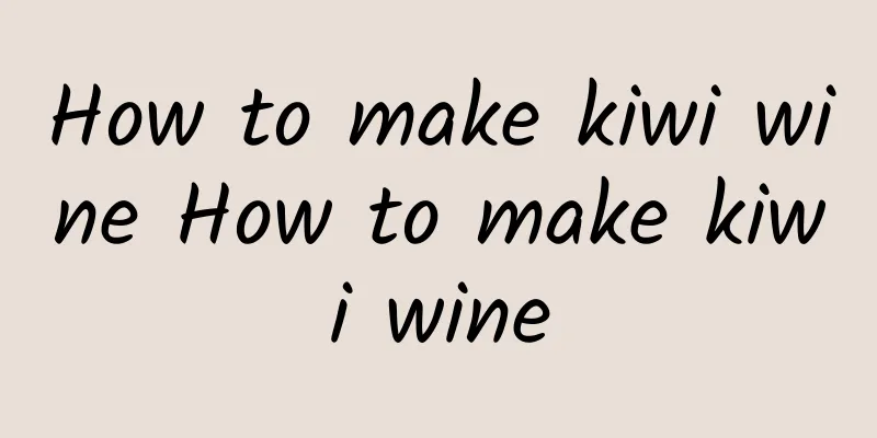 How to make kiwi wine How to make kiwi wine