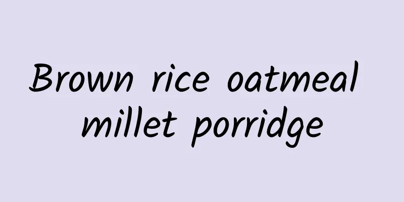 Brown rice oatmeal millet porridge