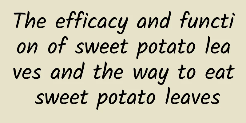 The efficacy and function of sweet potato leaves and the way to eat sweet potato leaves