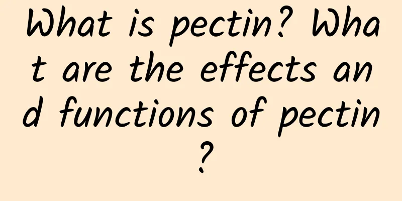 What is pectin? What are the effects and functions of pectin?